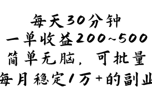 每天30分钟，一单收益200~500，简单无脑，可批量放大，每月稳定1万+的…