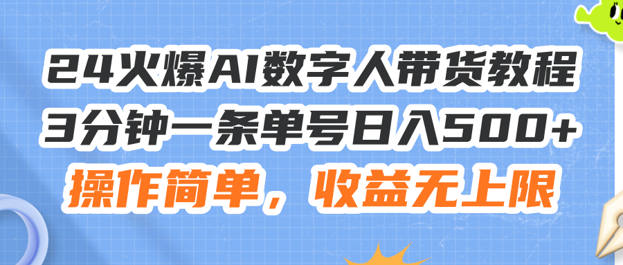 24火爆AI数字人带货教程，3分钟一条单号日入500+，操作简单，收益无上限插图