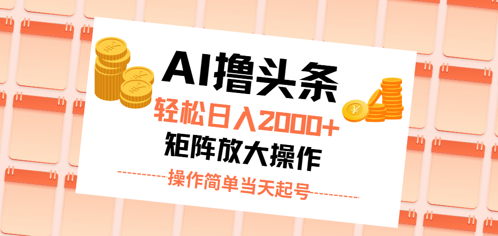 AI撸头条，轻松日入2000+无脑操作，当天起号，第二天见收益。插图