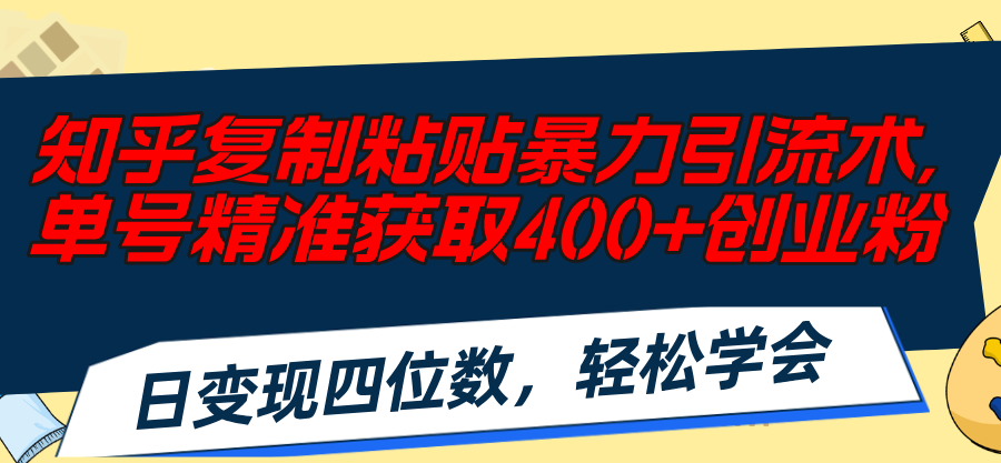 知乎复制粘贴暴力引流术，单号精准获取400+创业粉，日变现四位数，轻松…插图