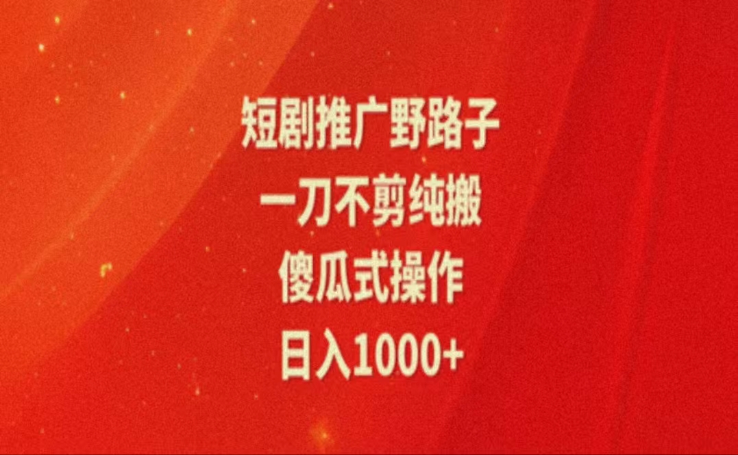 暑假风口项目，短剧推广全新玩法，一刀不剪纯搬运，轻松日入1000+插图