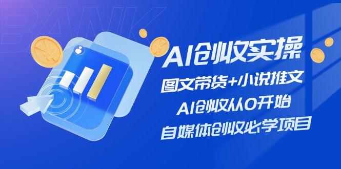 AI创收实操—图文带货+小说推文，AI创收从0开始，自媒体创收必学项目插图