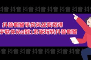 抖音橱窗带货实战变现课：手把手教你从0到1系统玩转抖音橱窗-11节