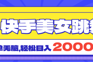 快手美女跳舞直播3.0，拉爆流量不违规，简单无脑，日入2000+