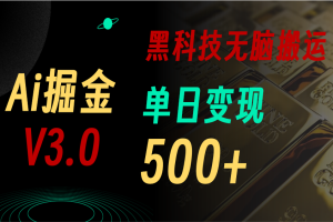 最新Ai掘金3.0！用好3个黑科技，复制粘贴轻松矩阵，单号日赚500+