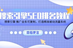 搜索引擎SEO排名教程「搜索引擎 推广全系可复制，打造精准被动流量系统」