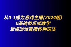 从0-1成为游戏主播(2024版)：0基础傻瓜式教学，掌握游戏直播各种玩法