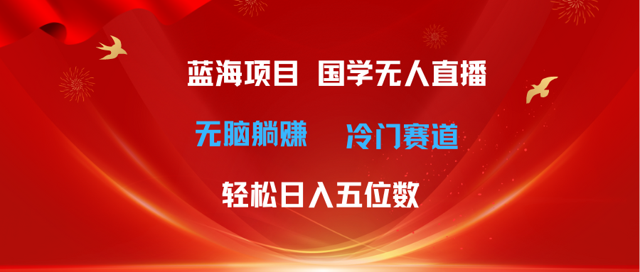 超级蓝海项目 国学无人直播日入五位数 无脑躺赚冷门赛道 最新玩法插图