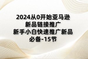 2024从0开始亚马逊新品链接推广，新手小白快速推广新品的必备-15节