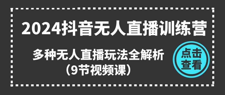 2024抖音无人直播训练营，多种无人直播玩法全解析（9节视频课）插图