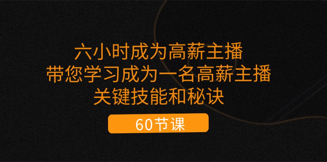 六小时成为-高薪主播：带您学习成为一名高薪主播的关键技能和秘诀（62节）插图