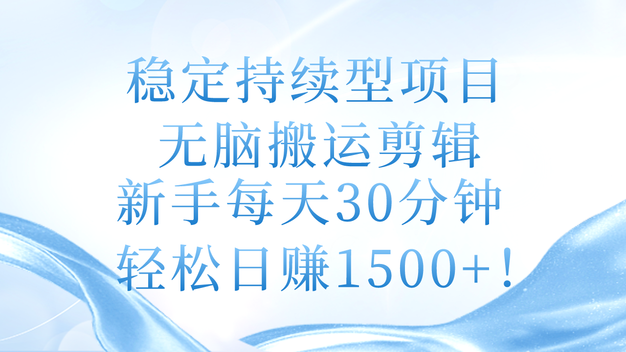 稳定持续型项目，无脑搬运剪辑，新手每天30分钟，轻松日赚1500+！插图