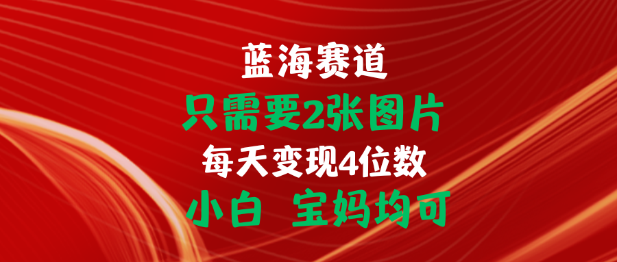 只需要2张图片 每天变现4位数 小白 宝妈均可插图