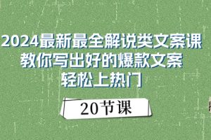 2024最新最全解说类文案课：教你写出好的爆款文案，轻松上热门（20节）