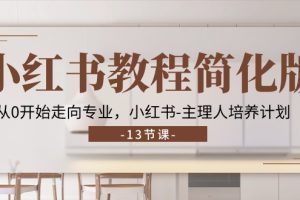 小红书教程简化版，从0开始走向专业，小红书-主理人培养计划 (13节)