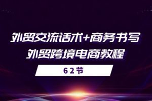 外贸 交流话术+ 商务书写-外贸跨境电商教程（56节课）