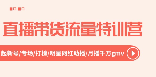 直播带货流量特训营，起新号-专场-打榜-明星网红助播 月播千万gmv（52节）插图