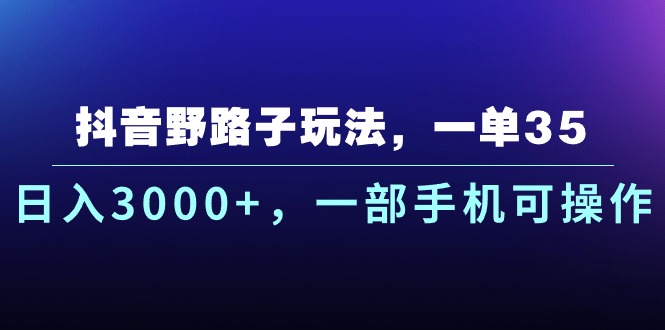 抖音野路子玩法，一单35.日入3000+，一部手机可操作插图