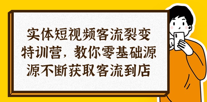 实体-短视频客流 裂变特训营，教你0基础源源不断获取客流到店（29节）插图