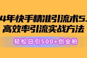 24年快手精准引流术5.0，高效率引流实战方法，轻松日引500+创业粉