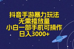 抖音手游暴力玩法，无需播放量，小白一部手机可操作，日入3000+