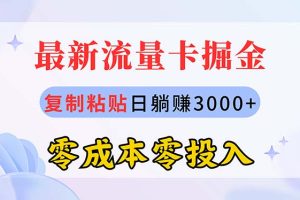 最新流量卡代理掘金，复制粘贴日赚3000+，零成本零投入，新手小白有手就行