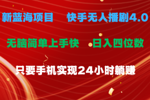 蓝海项目，快手无人播剧4.0最新玩法，一天收益四位数，手机也能实现24…