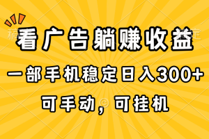 在家看广告躺赚收益，一部手机稳定日入300+，可手动，可挂机！