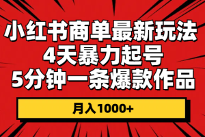 小红书商单最新玩法 4天暴力起号 5分钟一条爆款作品 月入1000+