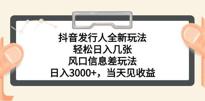 抖音发行人全新玩法，轻松日入几张，风口信息差玩法，日入3000+，当天…插图