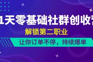 21天-零基础社群 创收营，解锁第二职业，让你订单不停，持续爆单（22节）