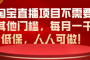 淘宝直播项目不需要其他门槛，每月一千低保，人人可做！