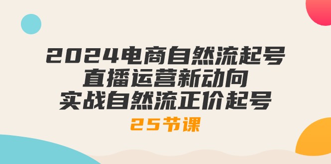 2024电商自然流起号，直播运营新动向 实战自然流正价起号-25节课插图