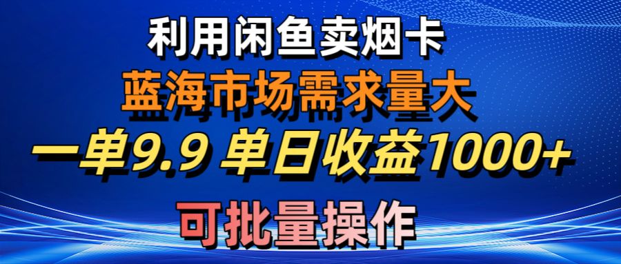 利用咸鱼卖烟卡，蓝海市场需求量大，一单9.9单日收益1000+，可批量操作插图