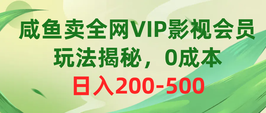 咸鱼卖全网VIP影视会员，玩法揭秘，0成本日入200-500插图