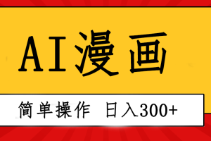 创意无限！AI一键生成漫画视频，每天轻松收入300+，粘贴复制简单操作！