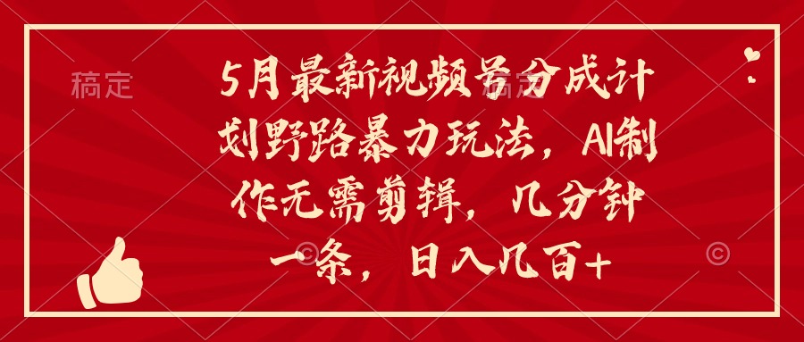 5月最新视频号分成计划野路暴力玩法，ai制作，无需剪辑。几分钟一条，…插图