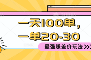 2024 最强赚差价玩法，一天 100 单，一单利润 20-30，只要做就能赚，简…