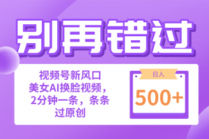 别再错过！小白也能做的视频号赛道新风口，美女视频一键创作，日入500+