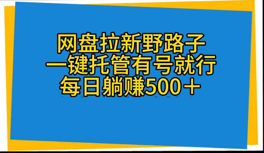 网盘拉新野路子，一键托管有号就行，全自动代发视频，每日躺赚500＋插图