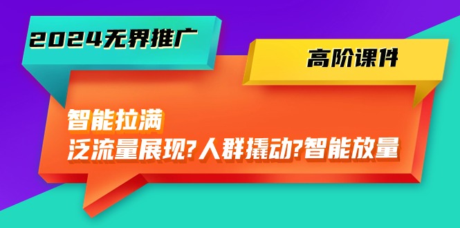 2024无界推广 高阶课件，智能拉满，泛流量展现→人群撬动→智能放量-45节插图