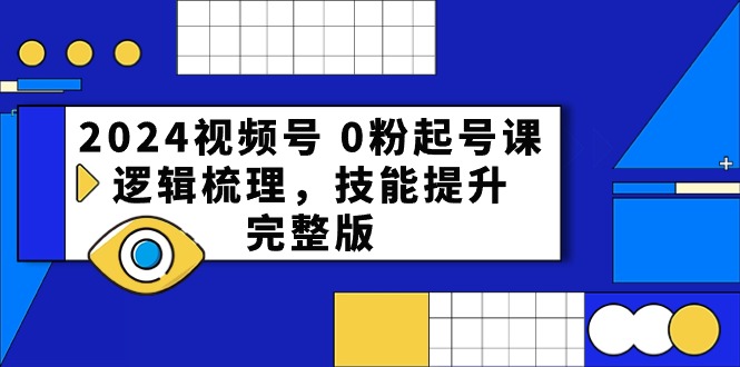 2024视频号 0粉起号课，逻辑梳理，技能提升，完整版插图