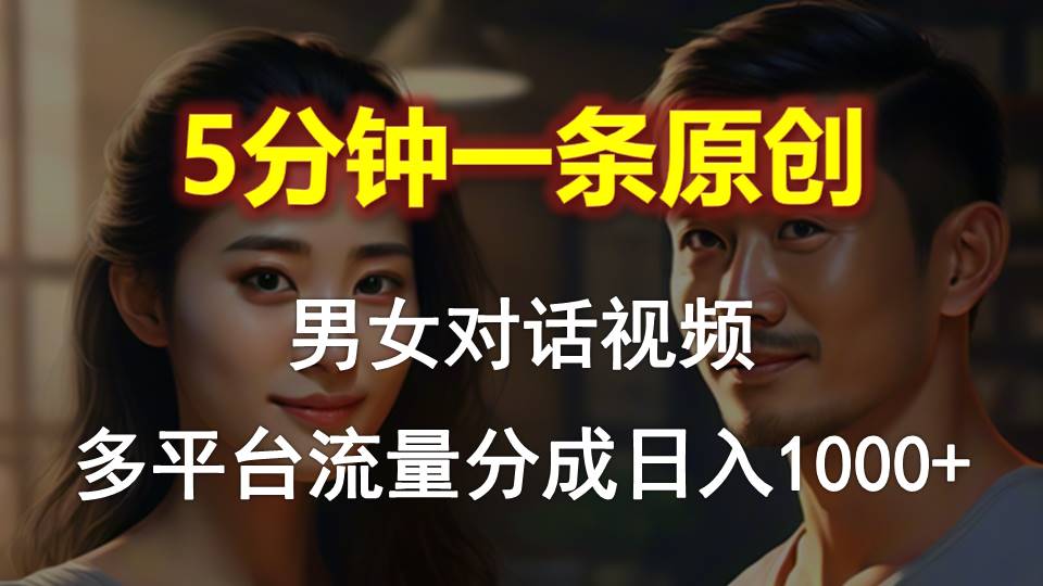 男女对话，5分钟1条原创视频，多平台流量分成，日入1000+插图