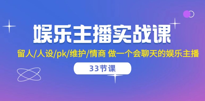 娱乐主播实战课  留人/人设/pk/维护/情商 做一个会聊天的娱乐主播-33节课插图