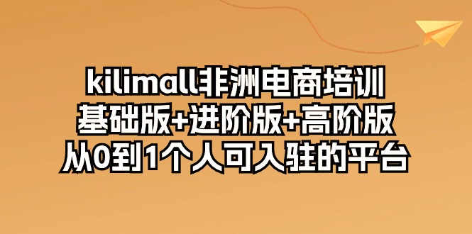 kilimall非洲电商培训，基础版+进阶版+高阶版 从0-1个人可入驻的平台-12节插图