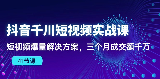 抖音千川短视频实战课：短视频爆量解决方案，三个月成交额千万（41节课）插图