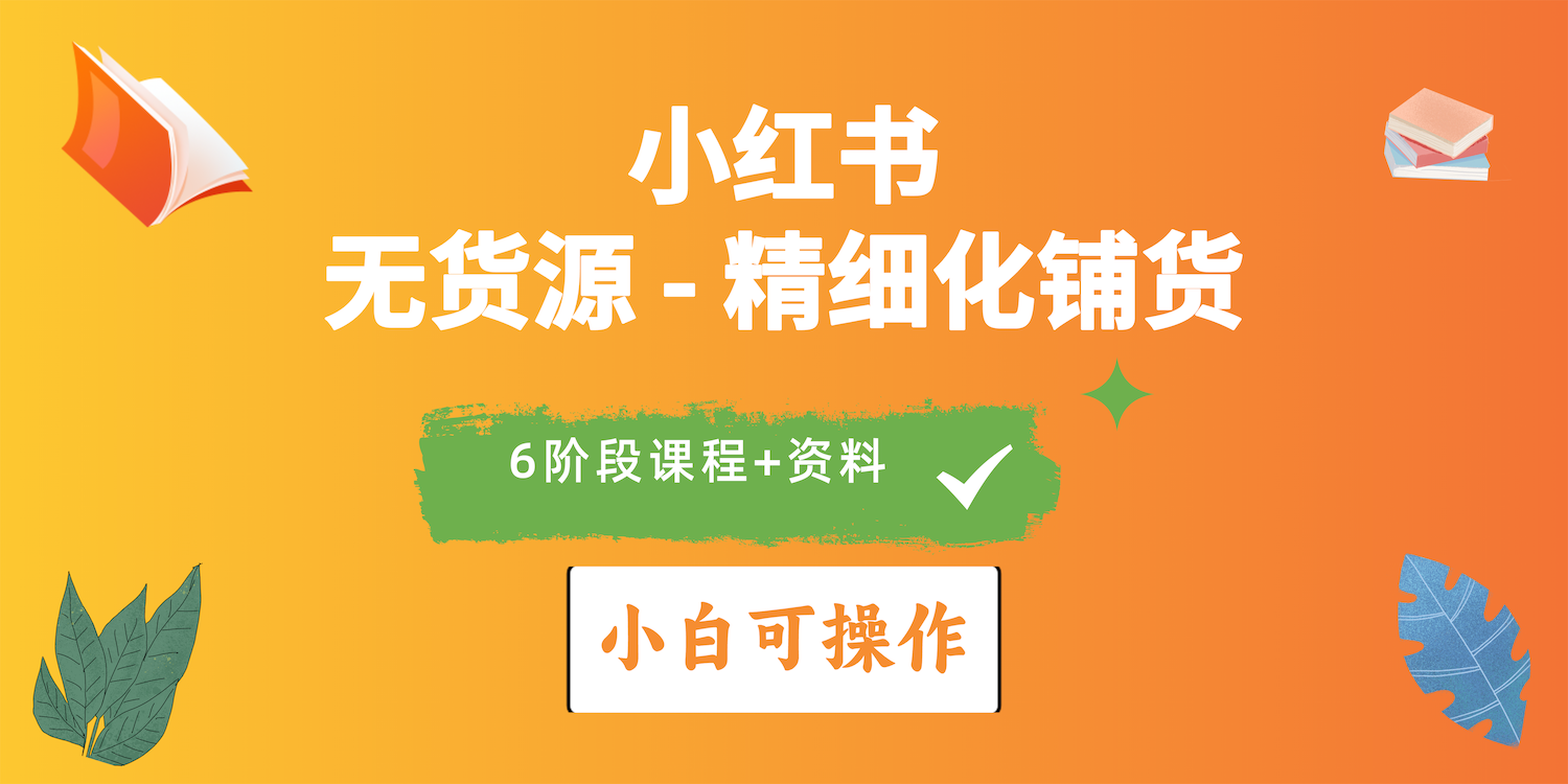 2024小红书电商风口正盛，全优质课程、适合小白（无货源）精细化铺货实战插图