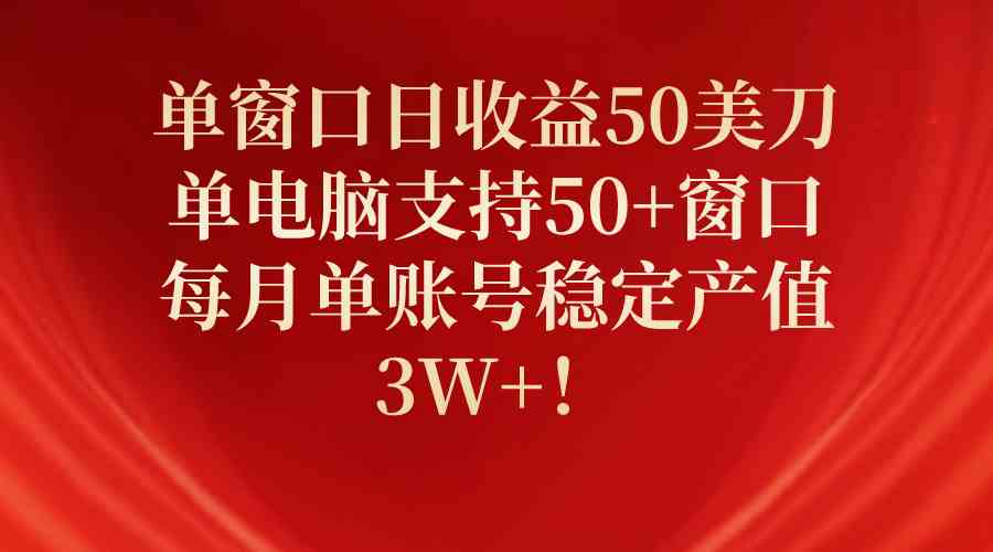 单窗口日收益50美刀，单电脑支持50+窗口，每月单账号稳定产值3W+！插图