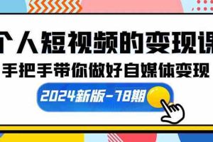 个人短视频的变现课【2024新版-78期】手把手带你做好自媒体变现（61节课）