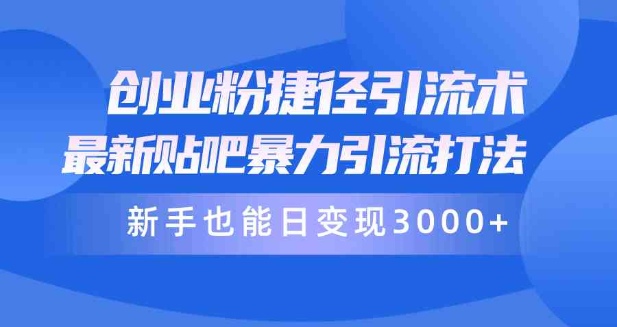 创业粉捷径引流术，最新贴吧暴力引流打法，新手也能日变现3000+附赠全…插图